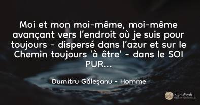 Moi et mon moi-même, moi-même avançant vers l’endroit où...