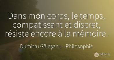 Dans mon corps, le temps, compatissant et discret, ...