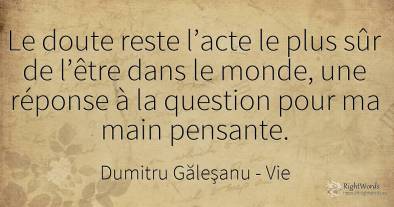 Le doute reste l’acte le plus sûr d’être au monde, une...