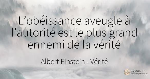 L’obéissance aveugle à l’autorité est le plus grand...