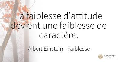 La faiblesse d’attitude devient une faiblesse de caractère.