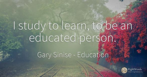 I study to learn, to be an educated person.