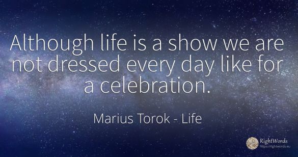 Although life is a show we are not dressed every day like...