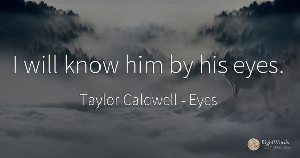 I will know him by his eyes.